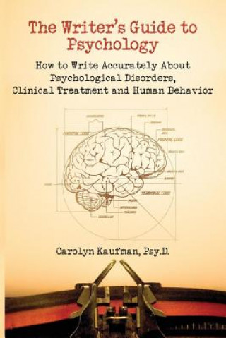Writer's Guide to Psychology: How to Write Accurately About Psychological Disorders, Clinical Treatment and Human Behavior