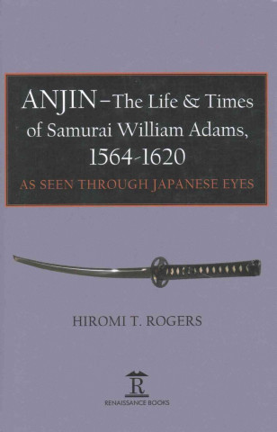 Anjin - The Life and Times of Samurai William Adams, 1564-1620