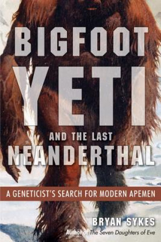 Bigfoot, Yeti, and the Last Neanderthal