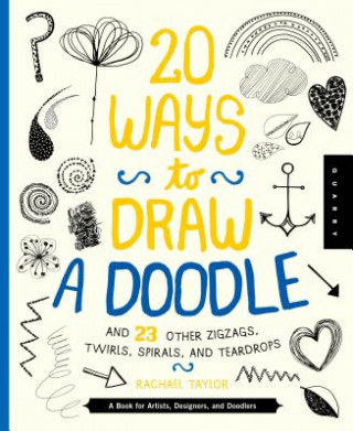 20 Ways to Draw a Doodle and 23 Other Zigzags, Hearts, Spirals, and Teardrops