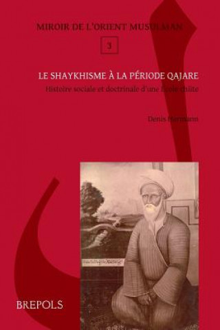 Histoire Sociale Et Doctrinale De L'ecole Shaykhi En Iran Au Cours De La Periode Qajar