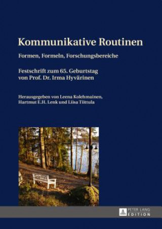 Kommunikative Routinen; Formen, Formeln, Forschungsbereiche- Festschrift zum 65. Geburtstag von Prof. Dr. Irma Hyvarinen