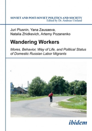 Wandering Workers - Mores, Behavior, Way of Life, and Political Status of Domestic Russian Labor Migrants