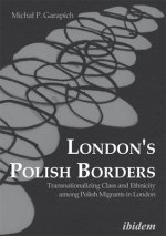 London`s Polish Borders - Transnationalizing Class and Ethnicity Among Polish Migrants in London