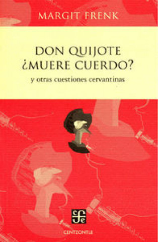 Don Quijote żMuere cuerdo? Y otras cuestiones Cervantinas/ Don Quijote. Does he die sane? Other cervantine topics
