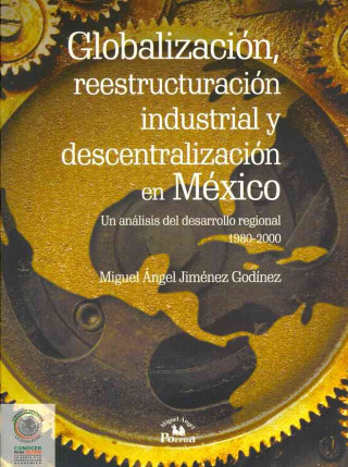 Globalizacion, reestructuracion industrial y descentralizacion en Mexico/ Globalization, Industrial Restructuring and Decentralization in Mexico