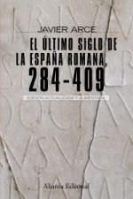 El ultimo siglo de la Espana Romana (284-409)/ The Last Century of Roman Spain (284-409)