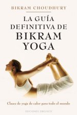 La guia definitiva de Bikram Yoga / The Definitive Guide to Bikram Yoga