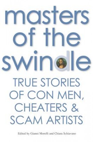 Masters of the Swindle: True Stories of Liars, Cheats and Thieves