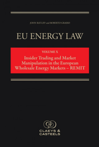 EU Energy Law, Volume X: Insider Trading and Market Manipulation in the European Wholesale Energy Markets - REMIT