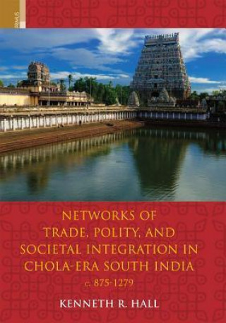 Networks of Trade, Polity, and Social Integration in Chola-Era South India, c. 875-1279
