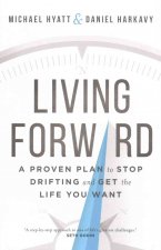Living Forward - A Proven Plan to Stop Drifting and Get the Life You Want
