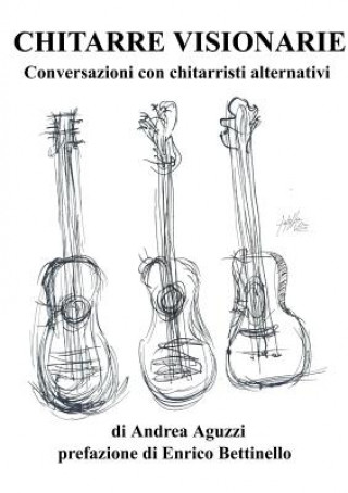 Chitarre Visionarie Conversazioni Con Chitarristi Alternativi