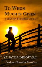 To Whom Much is Given: A Grayson Goodman Novel