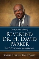 Life and Time of Reverend Dr. H. David Parker God's Visionary Ambassador