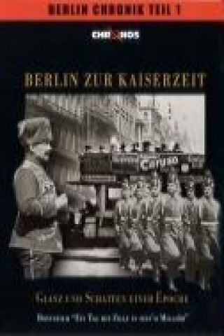 Die Berlin Chronik 1. Berlin zur Kaiserzeit - Glanz und Schatten einer Epoche