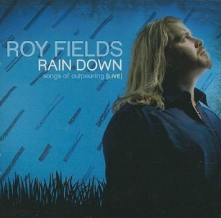 Roy Fields: Rain Down: Songs of Outpouring (Live)
