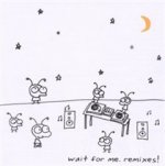 Wait For Me.Remixes!