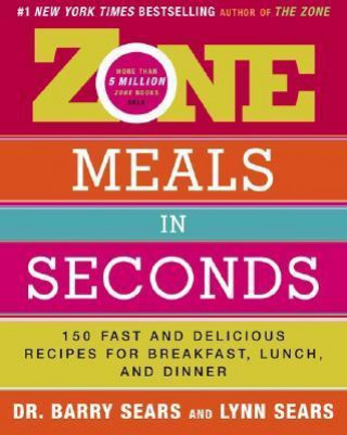 Zone Meals in Seconds: 150 Fast and Delicious Recipes for Breakfast, Lunch, and Dinner