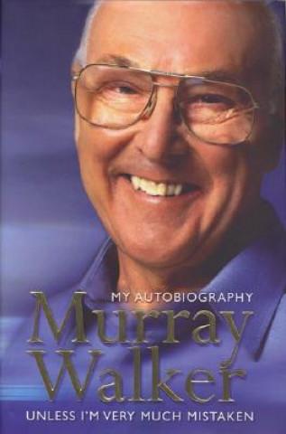 Murray Walker: My Autobiography: Unless I'm Very Much Mistaken