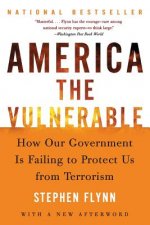 America the Vulnerable: How Our Government Is Failing to Protect Us from Terrorism