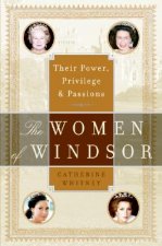 The Women of Windsor: Their Power, Privilege, and Passions