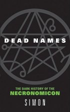Dead Names: The Dark History of the Necronomicon