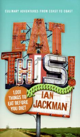 Eat This!: 1,001 Things to Eat Before You Diet