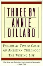 Three by Annie Dillard: The Writing Life, an American Childhood, Pilgrim at Tinker Creek