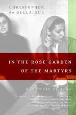 In the Rose Garden of the Martyrs: A Memoir of Iran