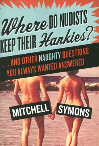 Where Do Nudists Keep Their Hankies?: And Other Naughty Questions You Always Wanted Answered
