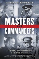 Masters and Commanders: How Four Titans Won the War in the West, 1941-1945