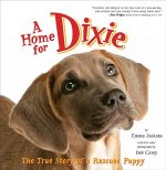 A Home for Dixie: The True Story of a Rescued Puppy