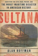 Sultana: Surviving the Civil War, Prison, and the Worst Maritime Disaster in American History