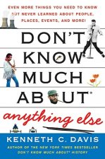 Don't Know Much about Anything Else: Even More Things You Need to Know But Never Learned about People, Places, Events, and More!