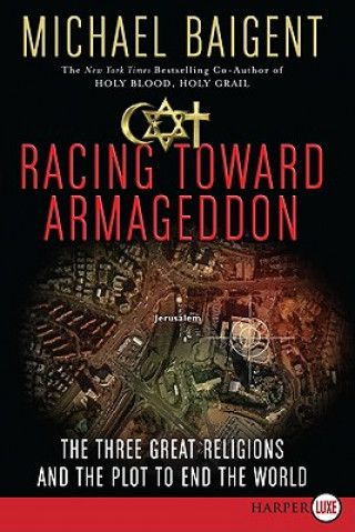 Racing Toward Armageddon: The Three Great Religions and the Plot to End the World