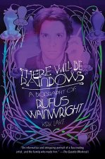 There Will Be Rainbows: A Biography of Rufus Wainwright