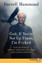 God, If You're Not Up There, I'm F*cked: Tales of Stand-Up, Saturday Night Live, and Other Mind-Altering Mayhem