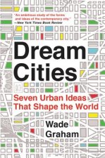 Dream Cities: Seven Urban Ideas That Shape the World