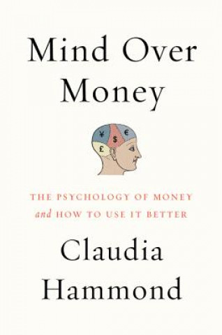 Mind Over Money: The Psychology of Money and How to Use It