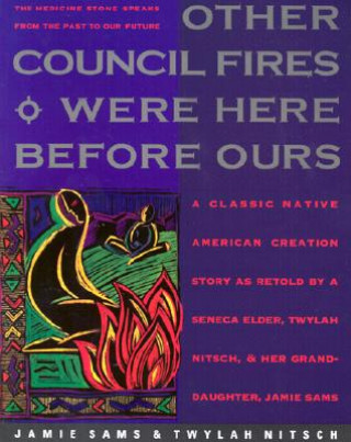 Other Council Fires Were Here Before Ours: A Classic Native American Creation Story as Retold by a Seneca Elder and Her Gra
