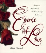 Essence of Love: Fragrance, Aphrodisiacs, and Aromatherapy for Lovers