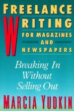 Freelance Writing for Magazines and Newspapers: Breaking in Without Selling Out