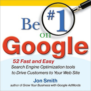 Be #1 on Google: 52 Fast and Easy Search Engine Optimization Tools to Drive Customers to Your Web Site