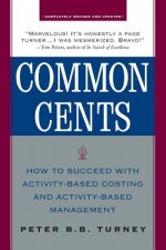 Common Cents: How to Succeed with Activity-Based Costing and Activity-Based Management