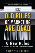 The Old Rules of Marketing Are Dead: 6 New Rules to Reinvent Your Brand & Reignite Your Business