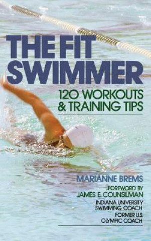 The Fit Swimmer: 120 Workouts & Training Tips