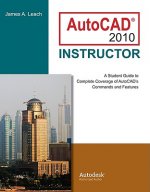 AutoCAD 2010 Instructor: A Student Guide to Complete Coverage of AutoCAD's Commands and Features