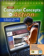 Glencoe Computer Concepts in Action: For Microsoft Office 2007 and Windows Vista