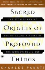 Sacred Origins of Profound Things: The Stories Behind the Rites and Rituals of the World's Religions